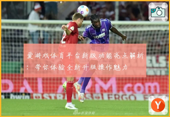 爱游戏体育平台新版功能亮点解析：带你体验全新升级操作魅力